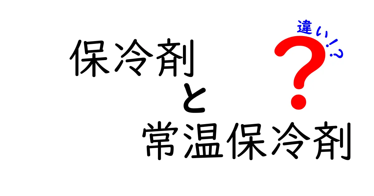 保冷剤と常温保冷剤の違いを徹底解説！どちらがあなたの生活に必要？