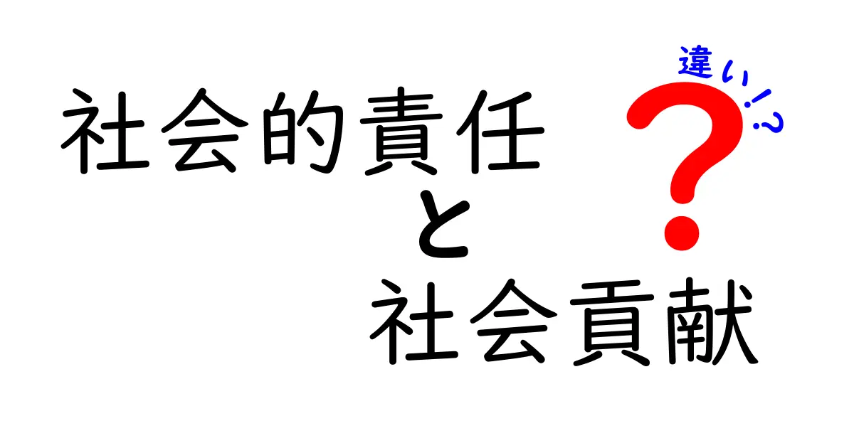 社会的責任と社会貢献の違いをわかりやすく解説！