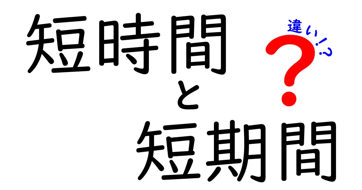 「短時間」と「短期間」の違いをわかりやすく解説！