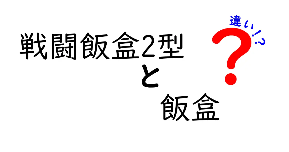 戦闘飯盒2型と飯盒の違いを徹底解説！どちらを選ぶべきか？