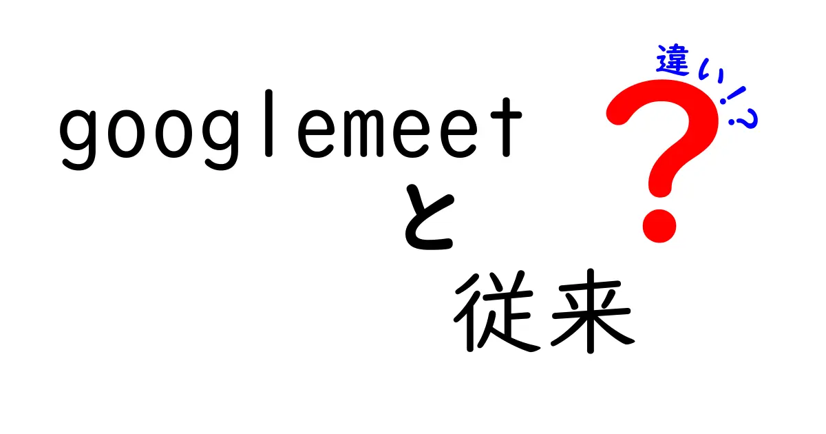 Google Meetと従来のオンライン会議ツールとの違いを徹底解説！