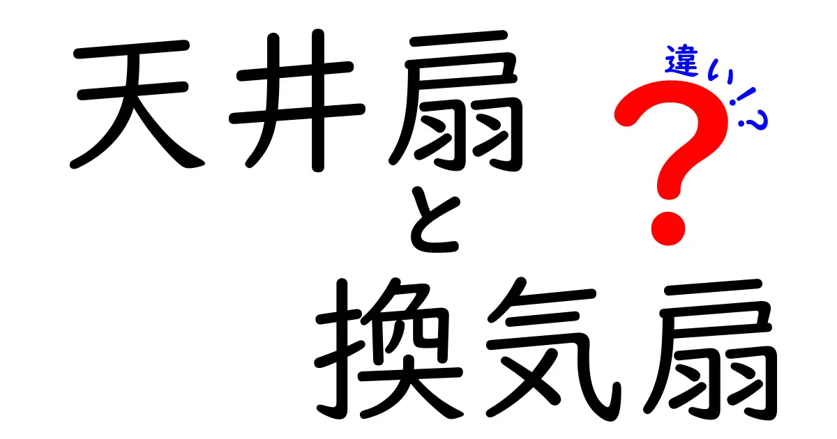 天井扇と換気扇の違いを徹底解説！どちらがあなたの部屋に最適？