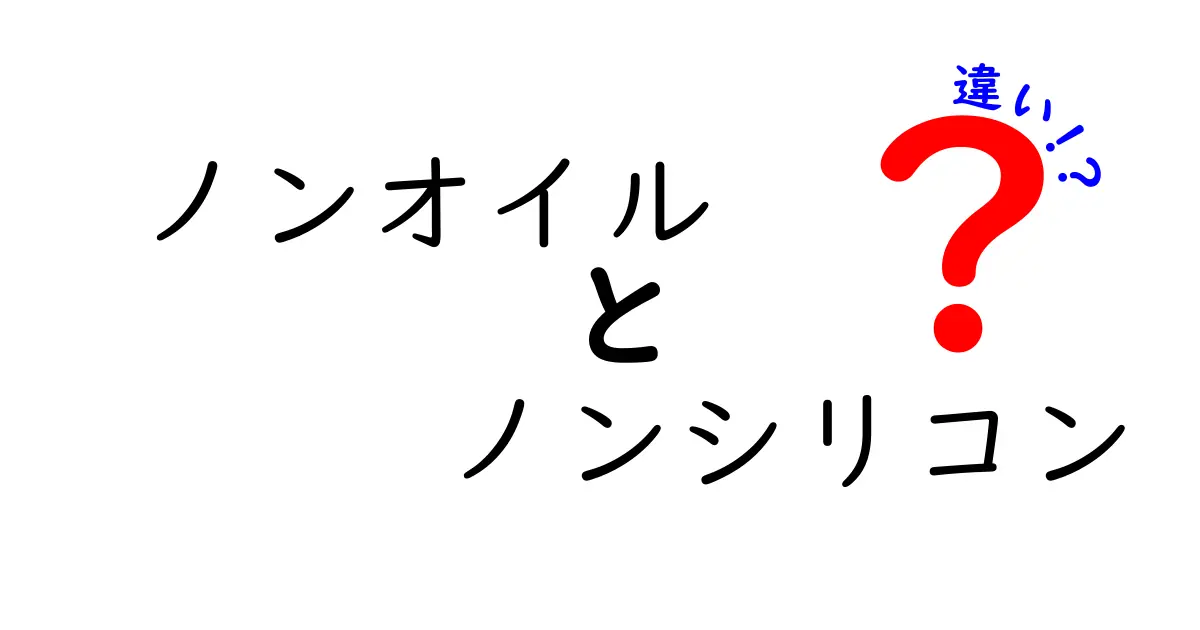 ノンオイルとノンシリコン、あなたの髪に最適なのはどっち？