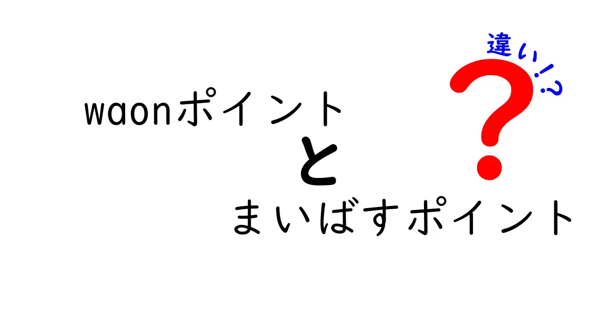 WAONポイントとまいばすポイントの違いを徹底解説！選び方や使い方も紹介