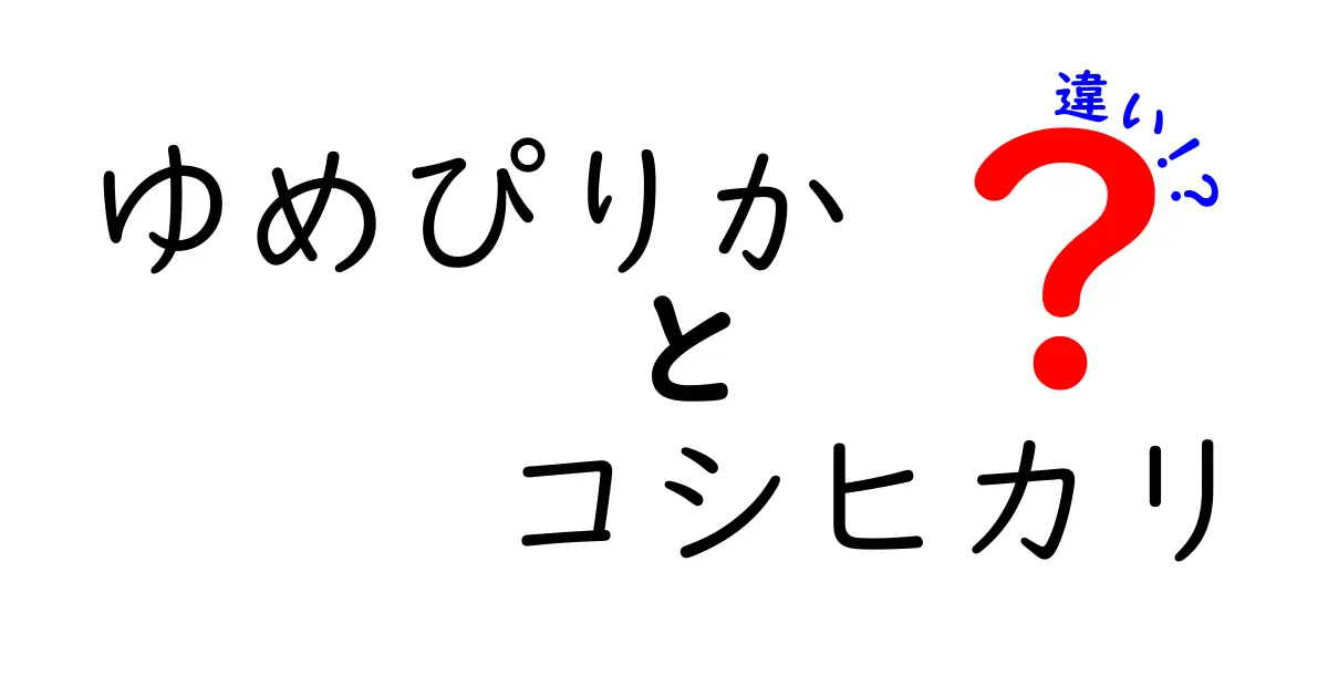 ゆめぴりかとコシヒカリの違いを徹底比較！どちらが美味しいの？