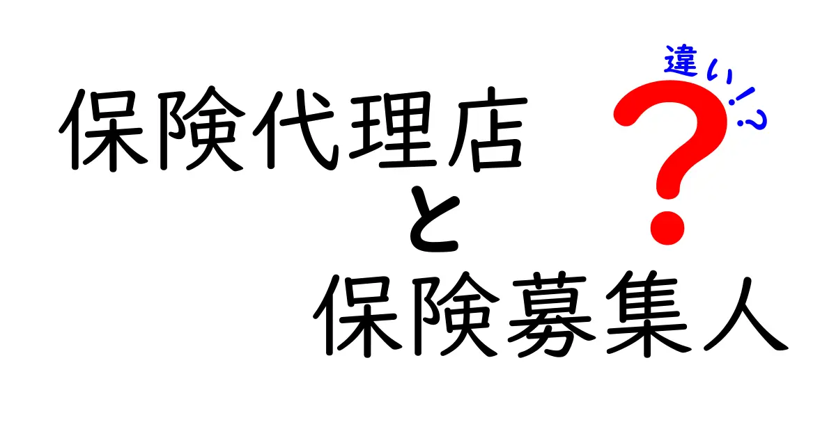 保険代理店と保険募集人の違いを簡単に解説！あなたの保険選びに役立つ知識