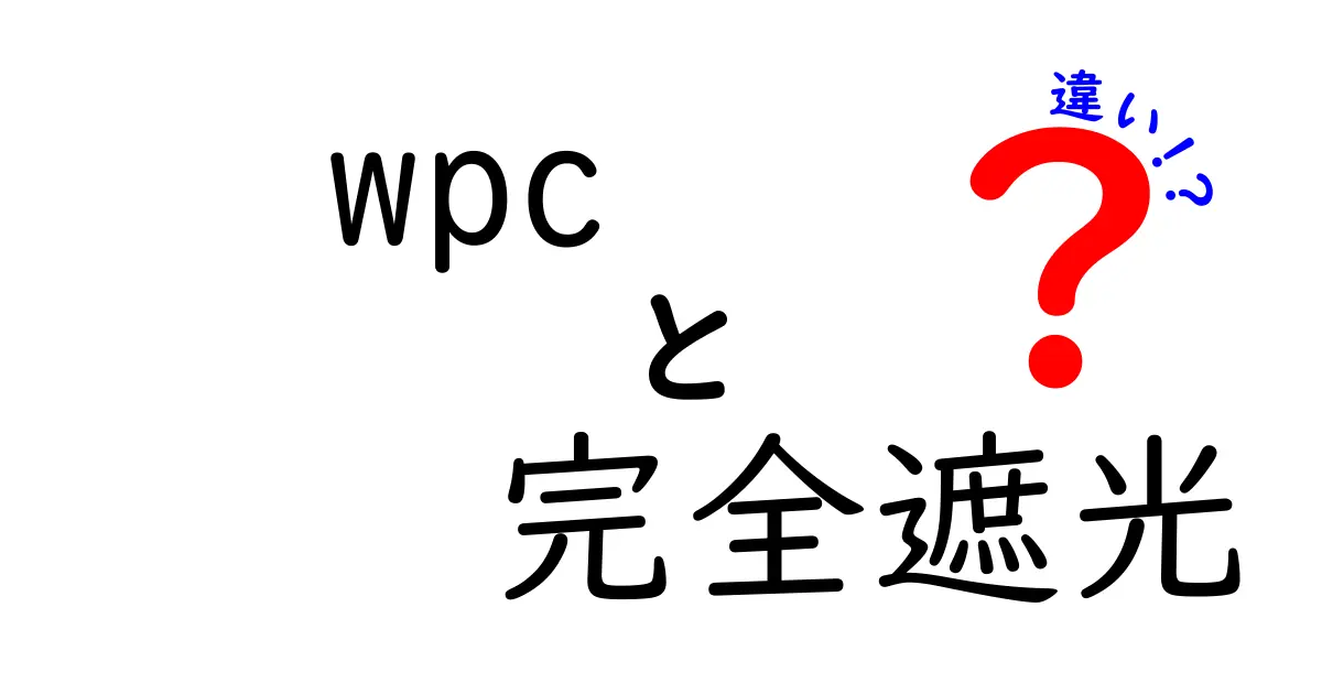 wpcの完全遮光と他の遮光材の違いとは？快適な生活のために知っておきたいポイント