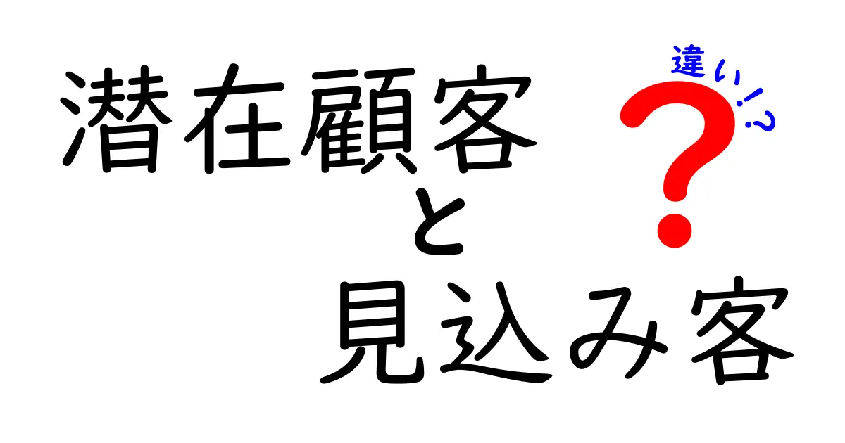 潜在顧客と見込み客の違いを分かりやすく解説!ビジネス成功には欠かせない知識