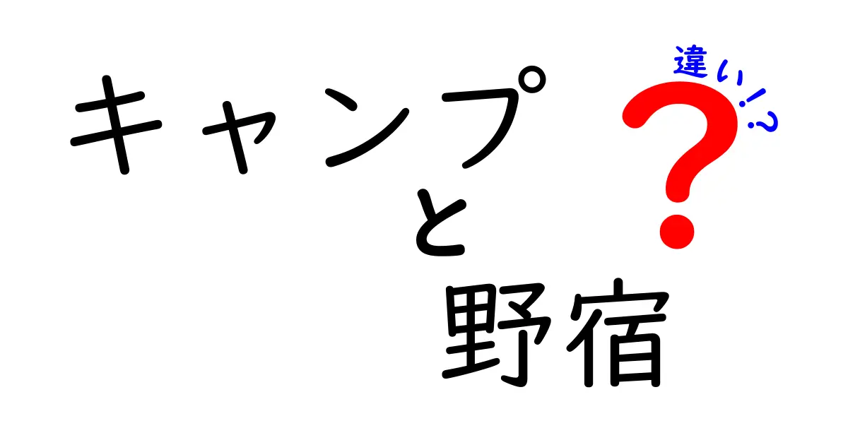 キャンプと野宿の違いを徹底解説！どちらがあなたに向いている？