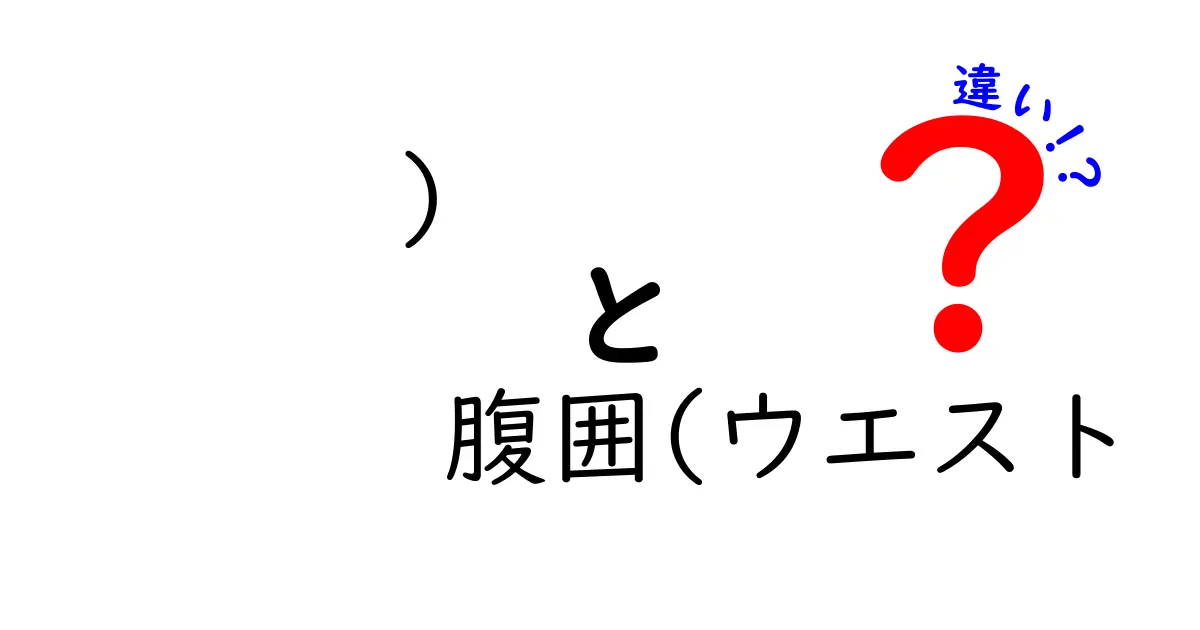 腹囲とウエストの違いを徹底解説！健康と体形の観点から見る重要ポイント