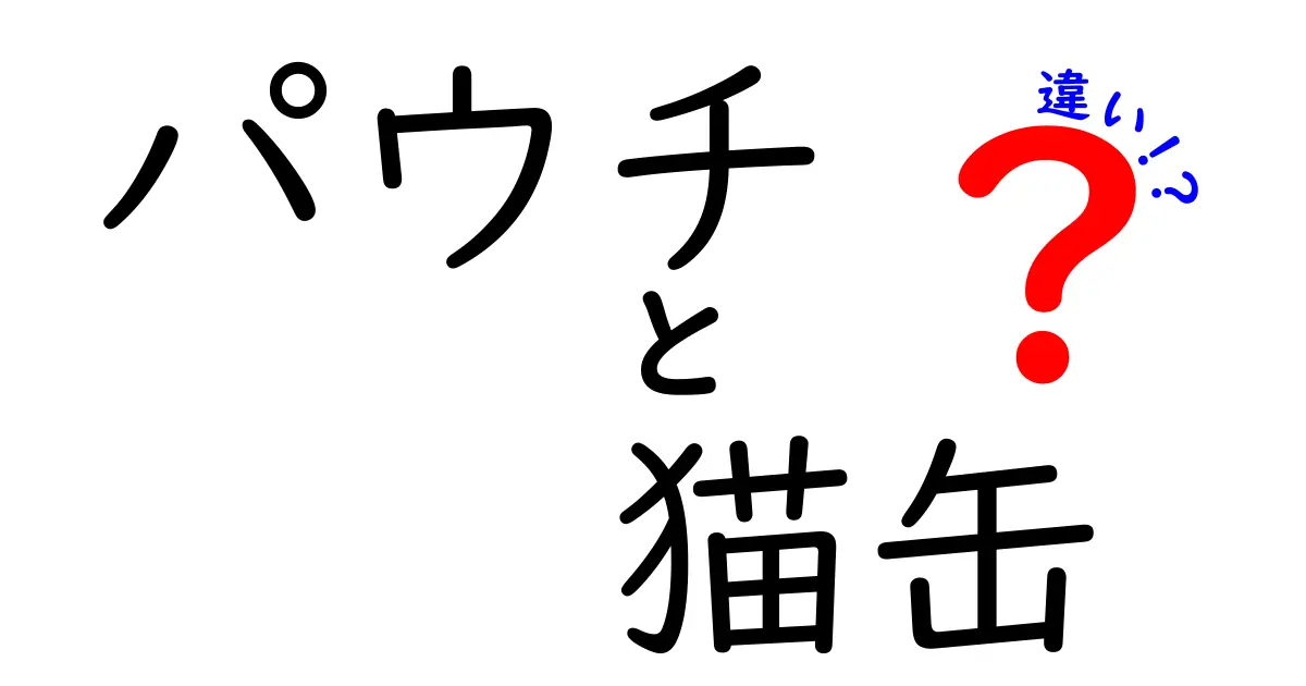 パウチと猫缶の違いを徹底解説！あなたの猫に最適なごはんはどっち？