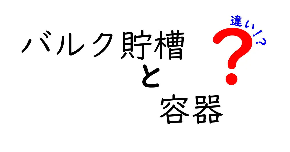 バルク貯槽と容器の違いを徹底解説!あなたに合った選び方は?