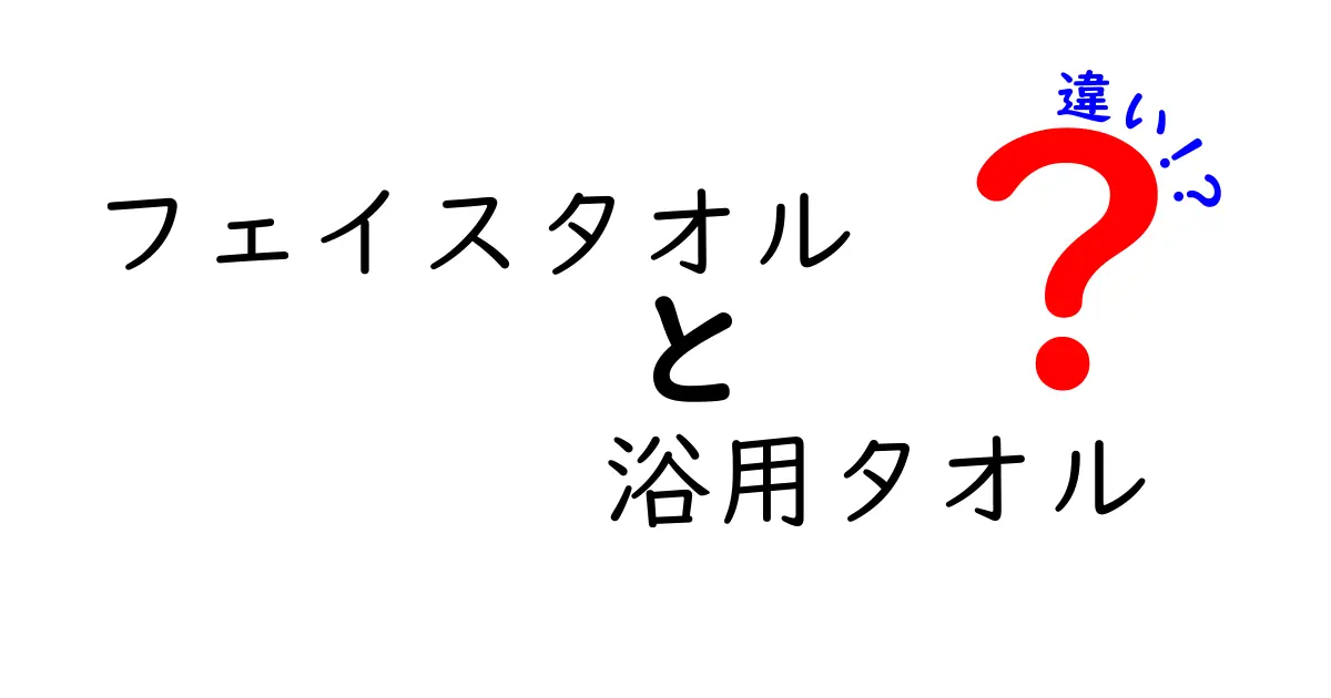 フェイスタオルと浴用タオルの違い：あなたにぴったりのタオルはどっち？