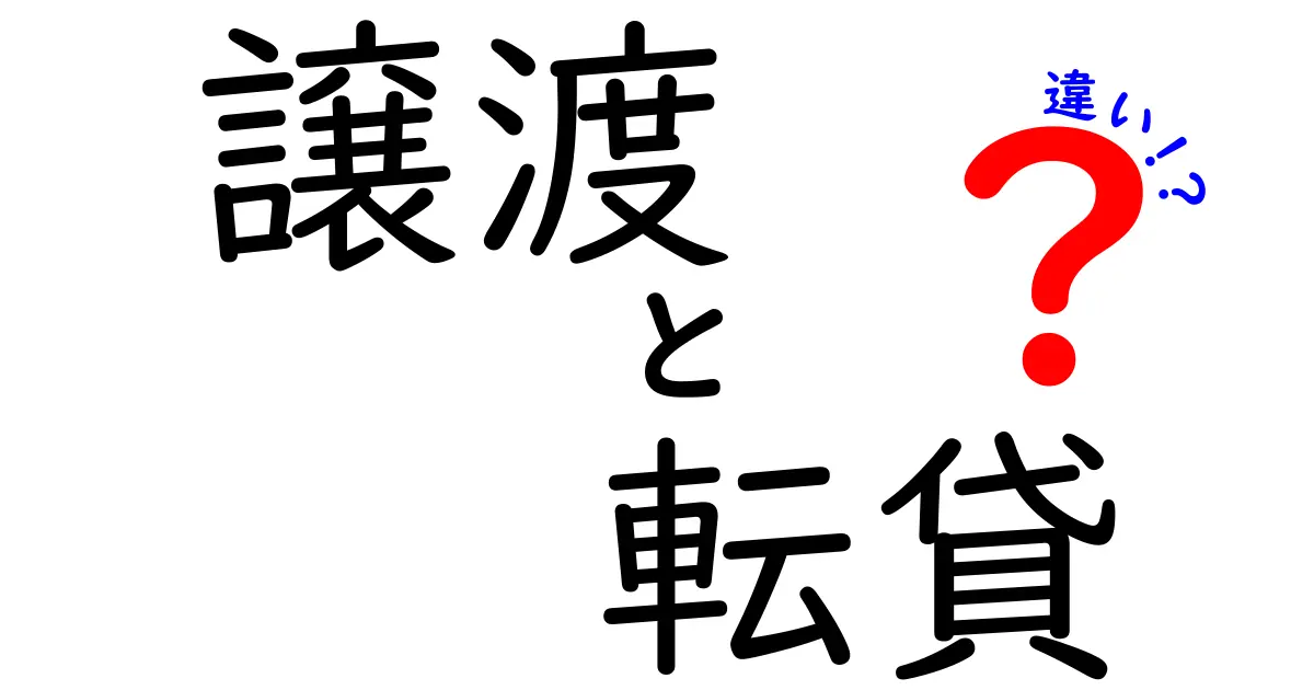 譲渡と転貸の違いを徹底解説!わかりやすく理解しよう