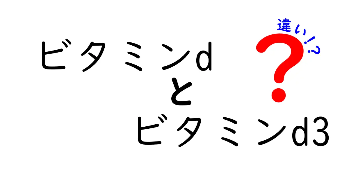 ビタミンDとビタミンD3の違いを知ろう！健康への影響を詳しく解説