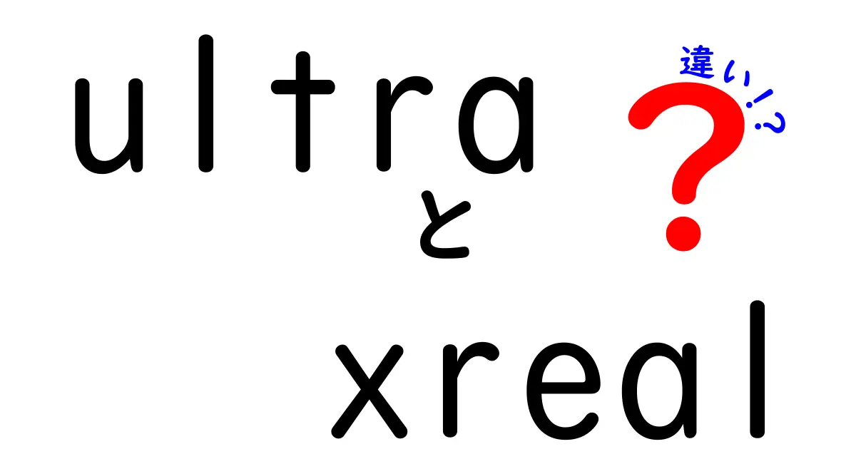 UltraとXrealの違いを徹底解説！どちらを選ぶべきか？