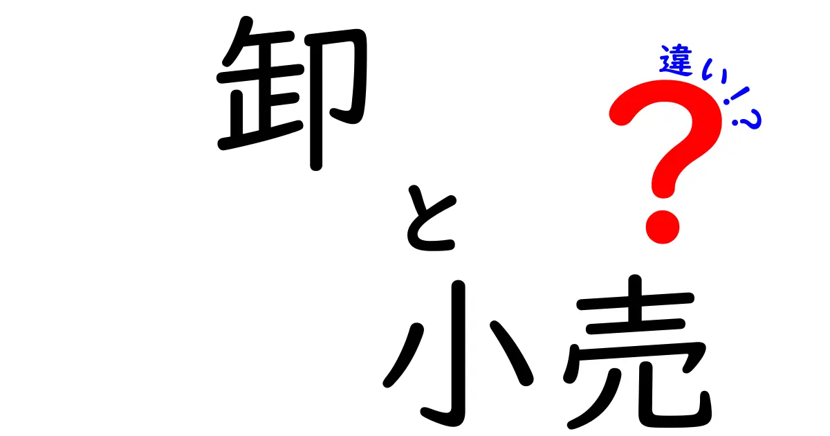 卸と小売の違いを徹底解説!あなたの買い物に役立つ知識