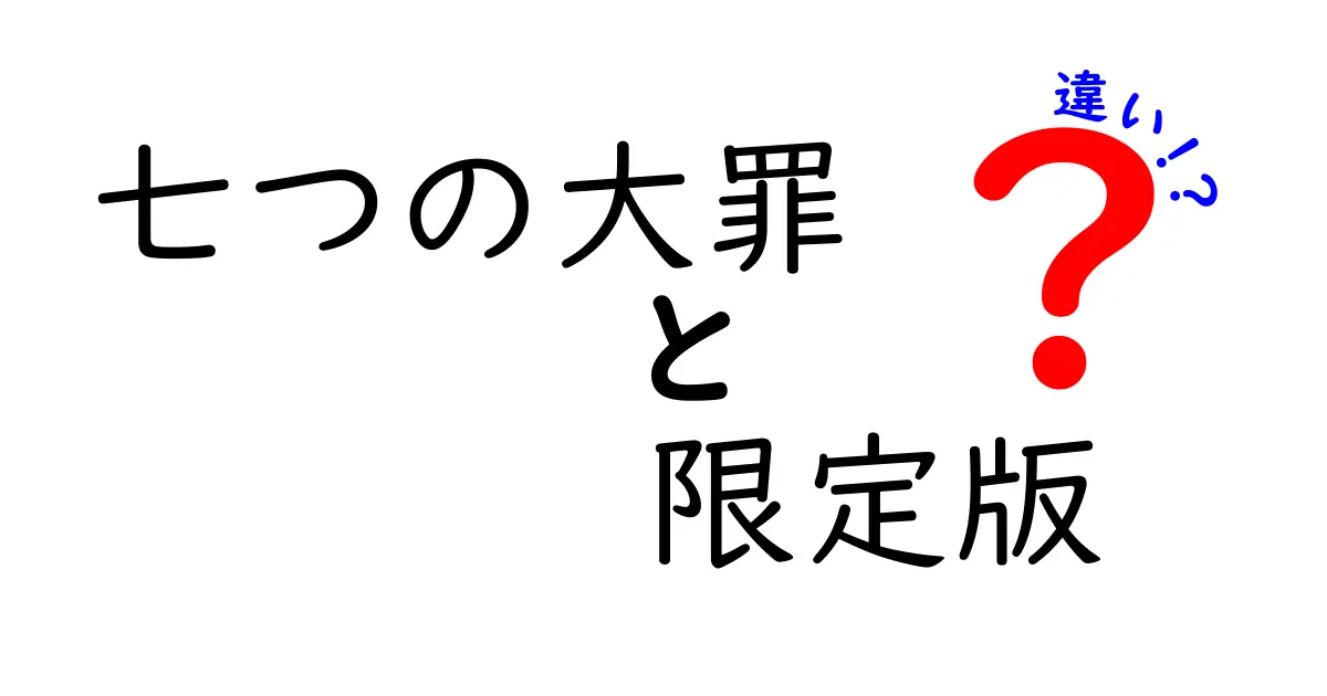 「七つの大罪」限定版と通常版の違いは？特典や内容を徹底解説！