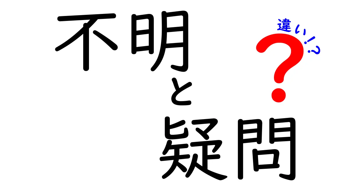 不明と疑問の違いを徹底解説！知識を深めてクリアな思考を手に入れよう