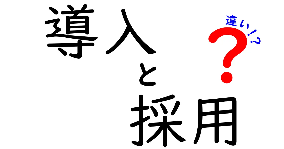 「導入」と「採用」の違いをわかりやすく解説！