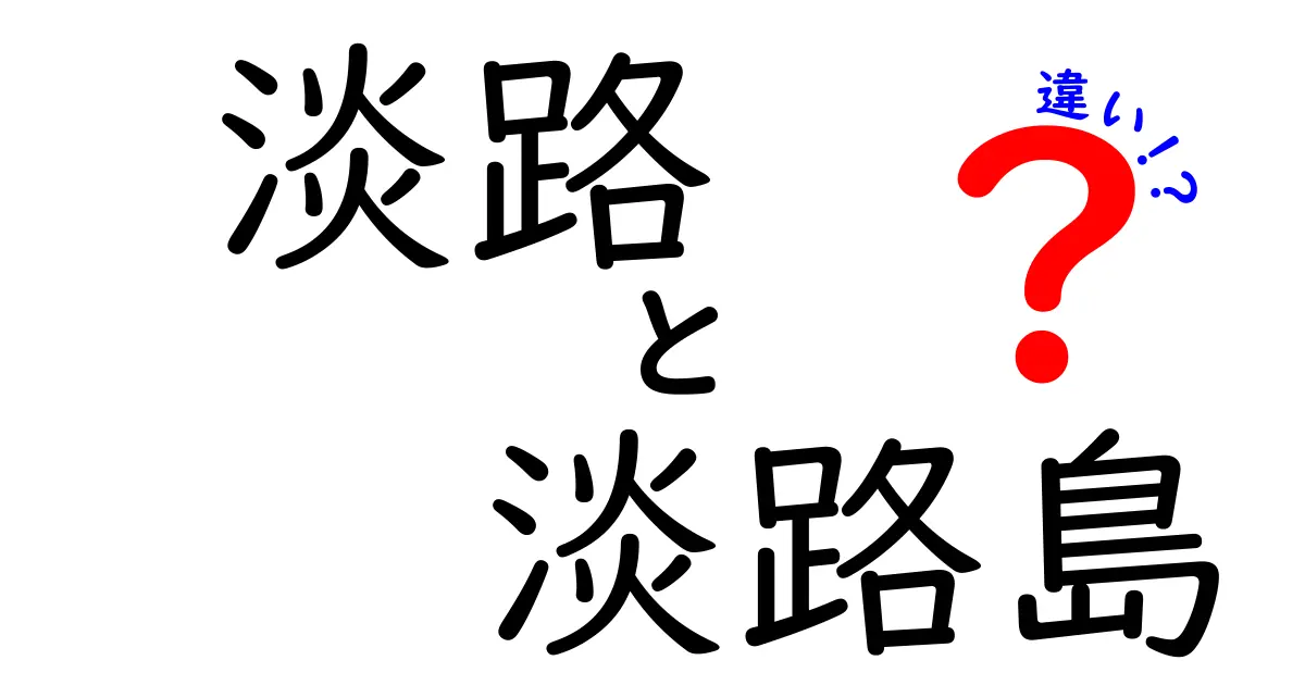 淡路と淡路島の違いを徹底解説！知られざる魅力を探る