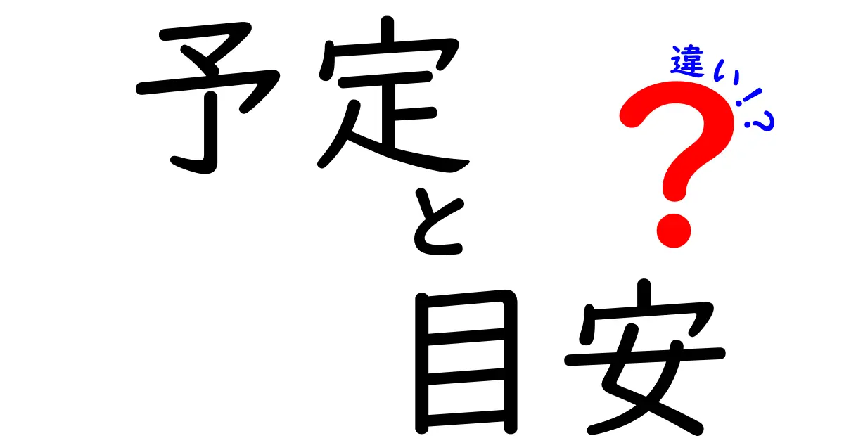 「予定」と「目安」の違いをわかりやすく解説！あなたの生活に役立つ知識