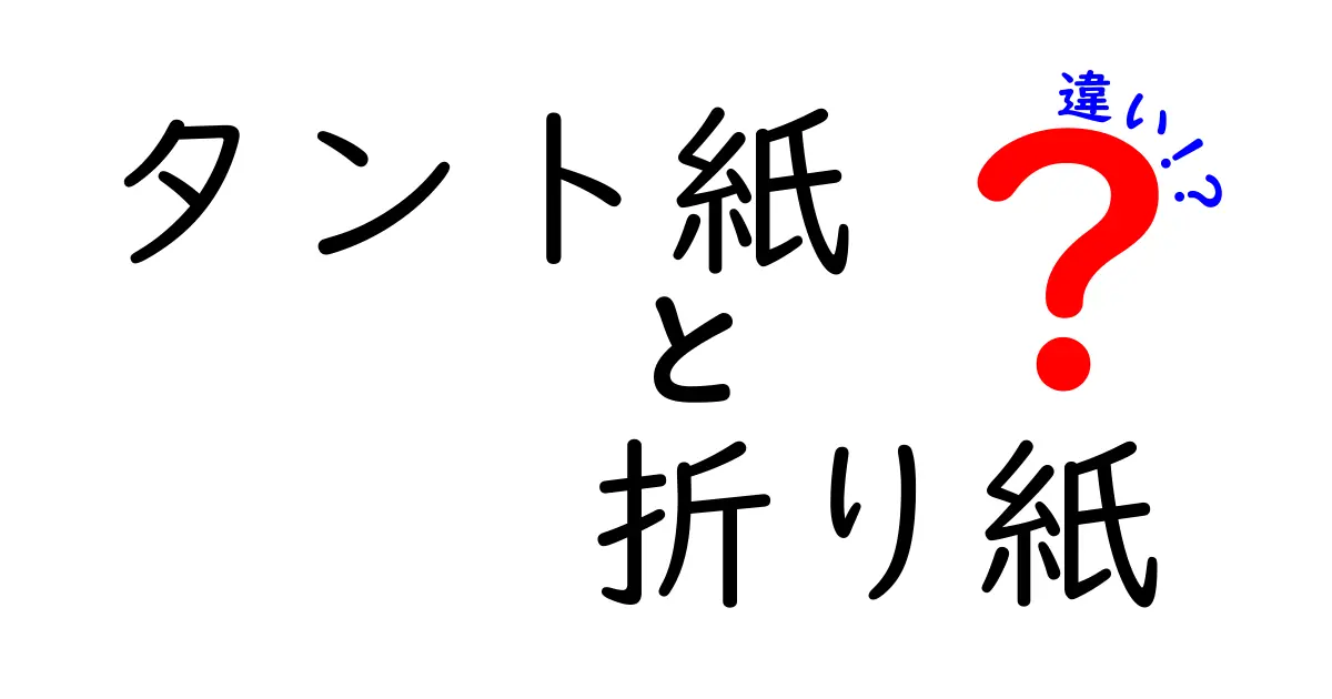 タント紙と折り紙の違いを徹底解説！その特徴と使い方とは