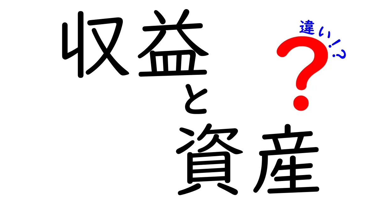 収益と資産の違いを簡単に解説！あなたのお金の知識を深めよう