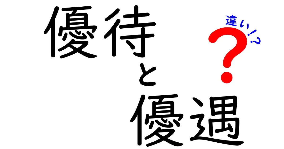 「優待」と「優遇」の違いをわかりやすく解説！どちらも特別なサービスだけど、何が違うの？