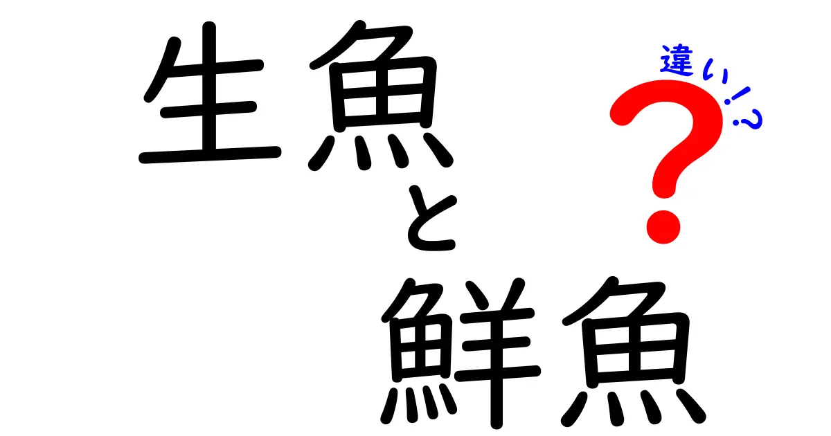 生魚と鮮魚の違いを知っていますか？あなたの魚選びが変わる！