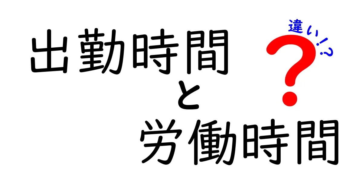 「出勤時間」と「労働時間」の違いをわかりやすく解説！