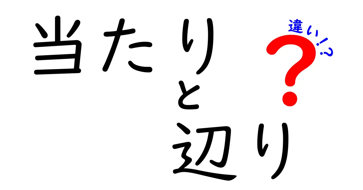 「当たり」と「辺り」の違いを分かりやすく解説！