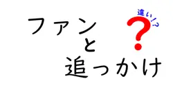 ファンと追っかけの違いは？