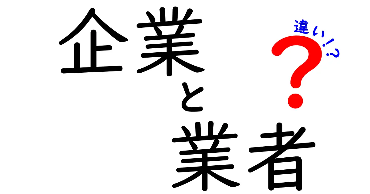 企業と業者の違いをわかりやすく解説！ビジネスの基本を学ぼう