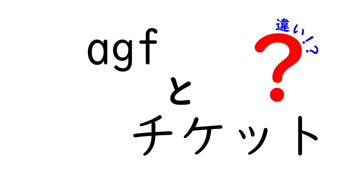 AGFチケットと他のチケットの違いを徹底解説！あなたの選び方はこれで決まる！