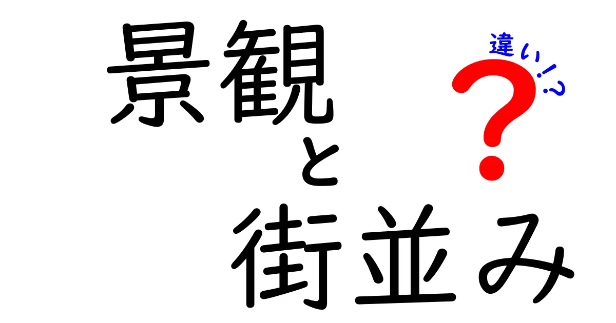 景観と街並みの違いを深掘り！それぞれの魅力とは？