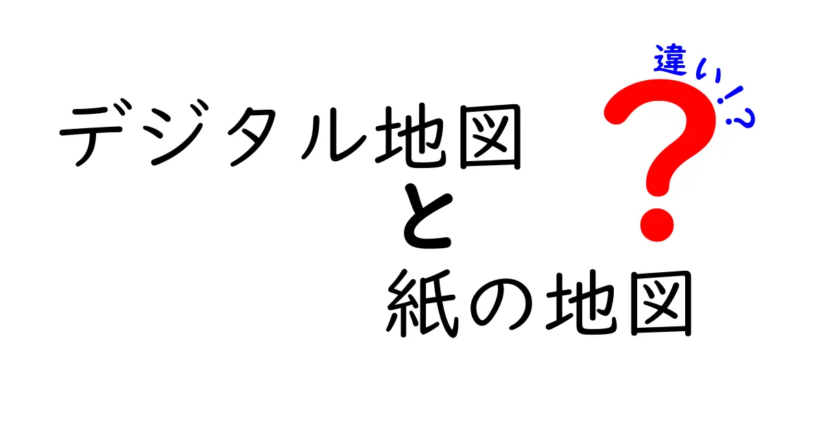 デジタル地図と紙の地図の違いを徹底解説!あなたはどちらを選ぶ?