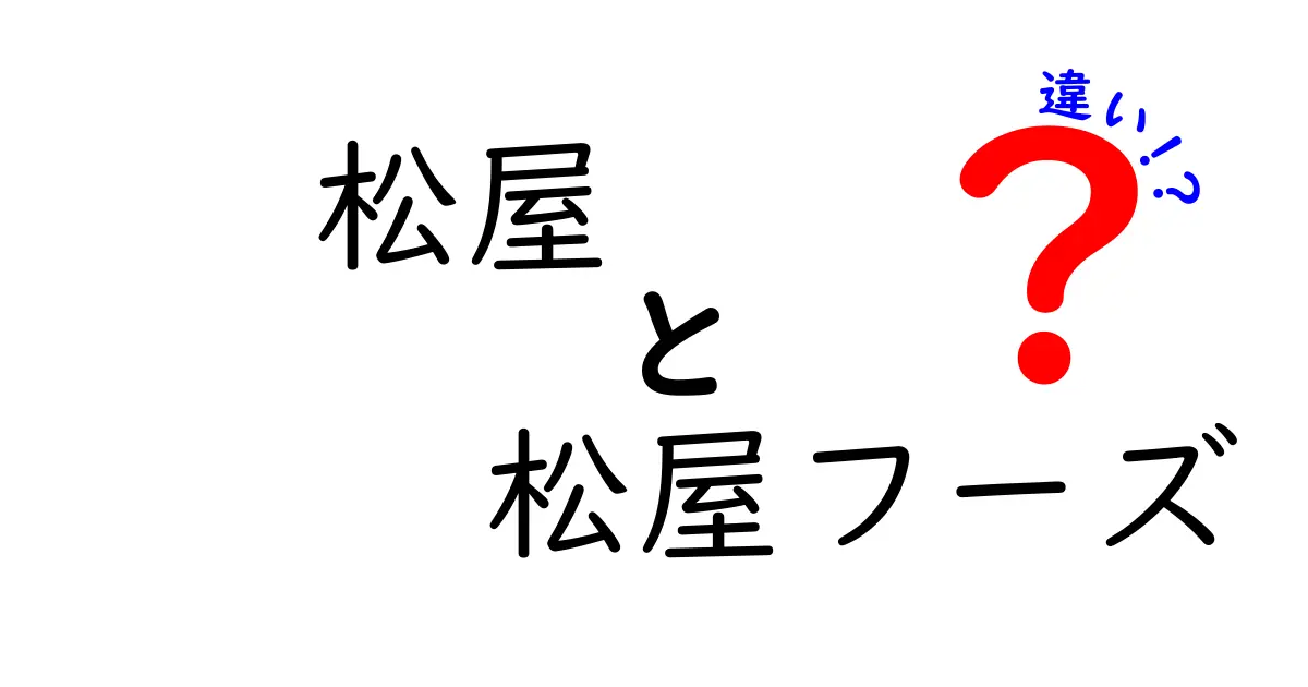 松屋と松屋フーズの違いを徹底解説！どちらを選ぶべきか？