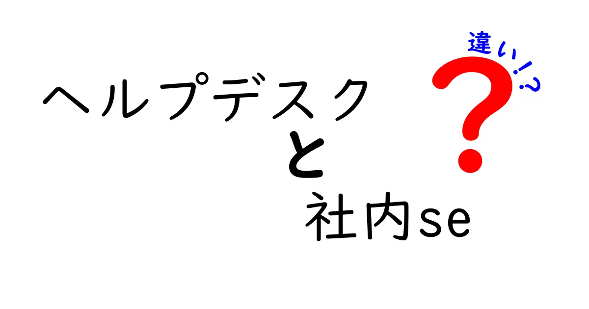 ヘルプデスクと社内SEの違いをわかりやすく解説!