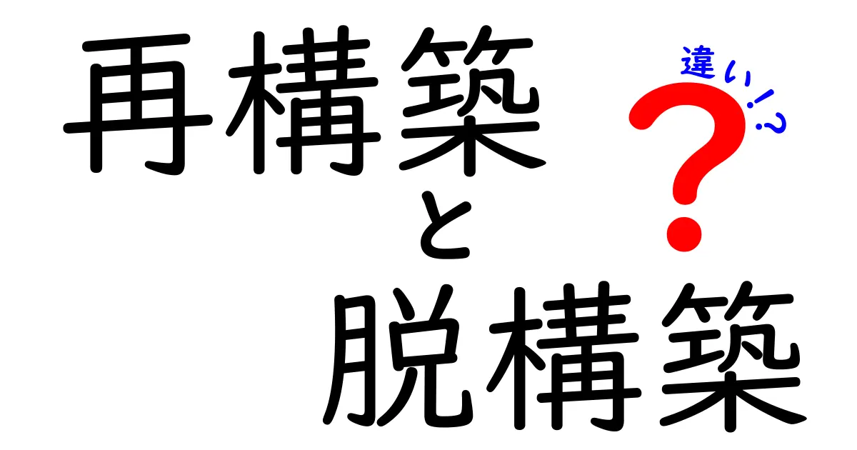 再構築と脱構築の違いをわかりやすく解説！どちらが大事なの？