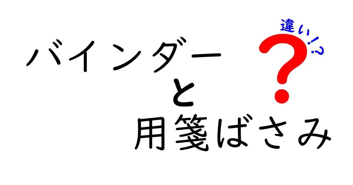 バインダーと用箋ばさみの違いを徹底解説！どちらを選ぶべき？