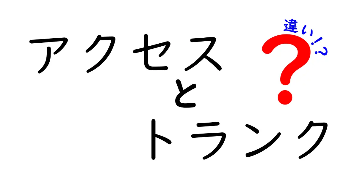 アクセスとトランクの違いを徹底解説！どちらを選ぶべき？