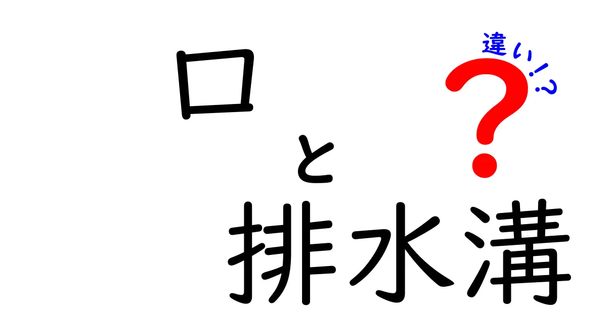 「口」と「排水溝」の違いを徹底解説!日常生活に潜む二つの言葉