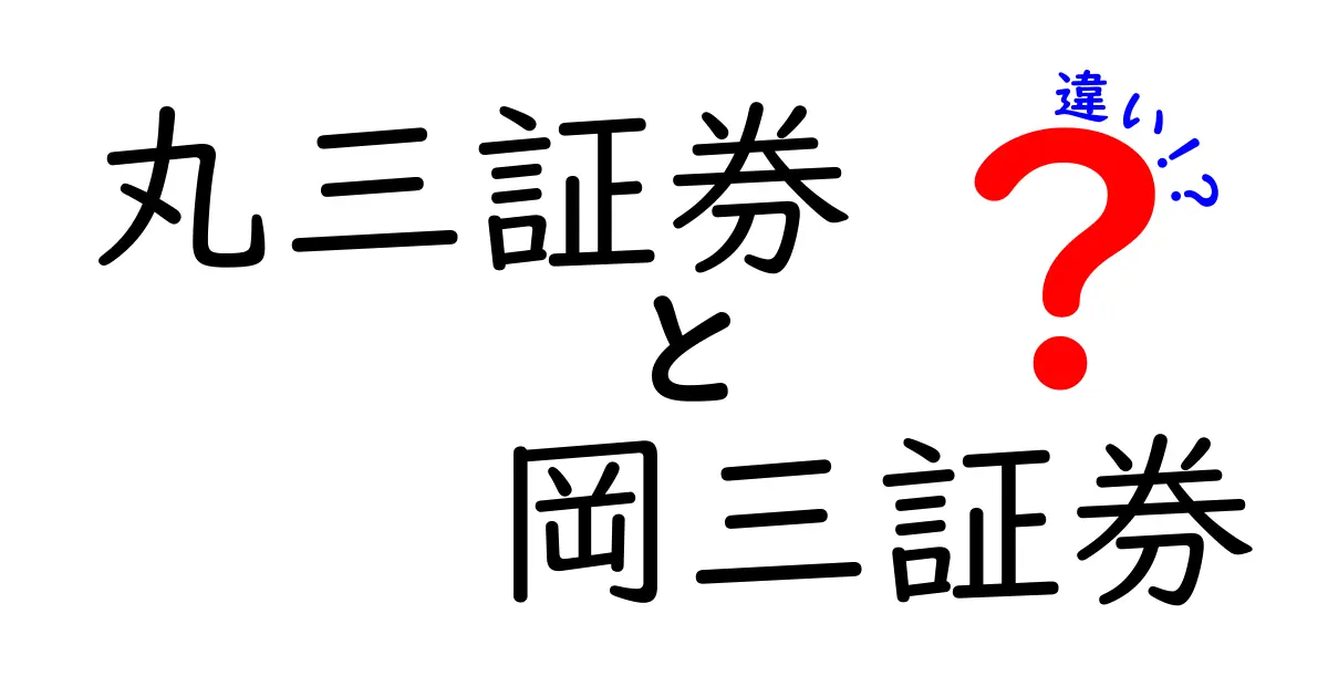 丸三証券と岡三証券の違いをわかりやすく解説！どちらを選ぶべきか？