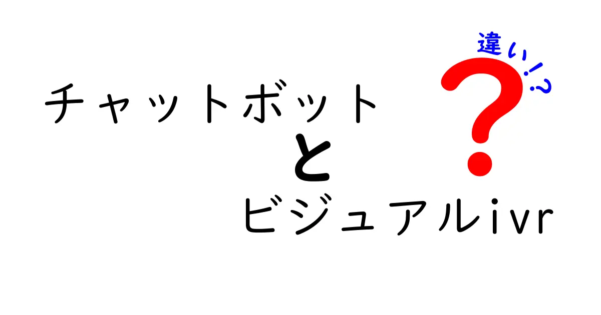 チャットボットとビジュアルIVRの違いをわかりやすく解説!