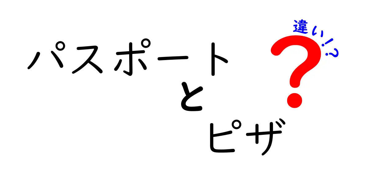 パスポートとピザの違いとは？意外な共通点とその特長を徹底解説！