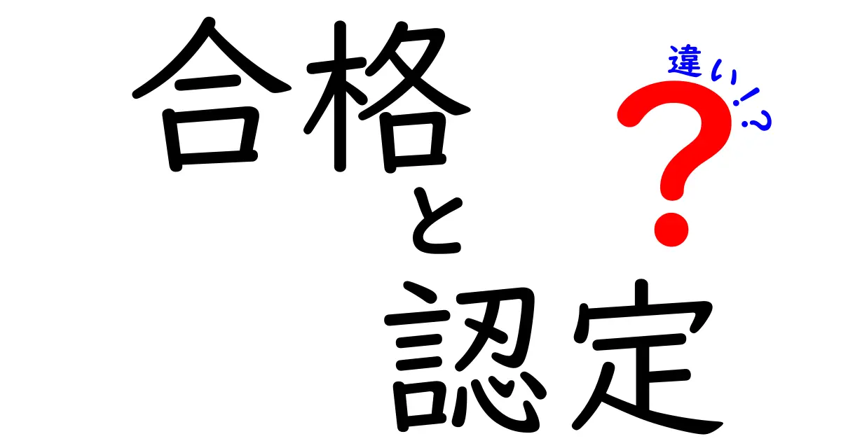 「合格」と「認定」の違いをわかりやすく解説！