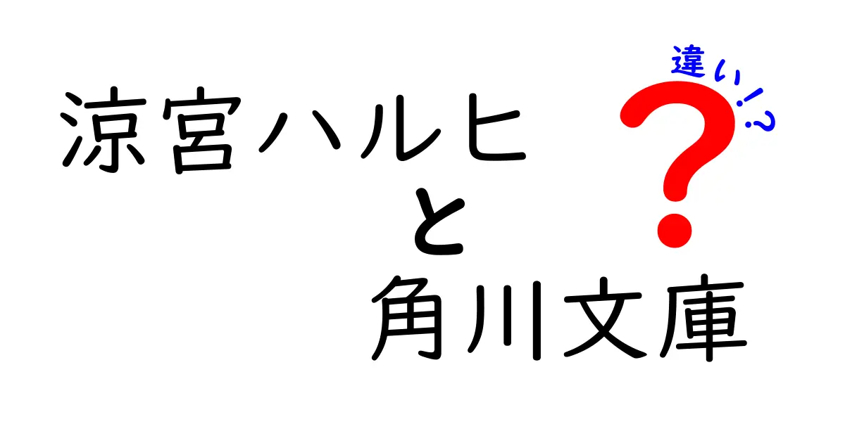 『涼宮ハルヒ』と角川文庫の違いとは？知っておくべきポイントを解説！