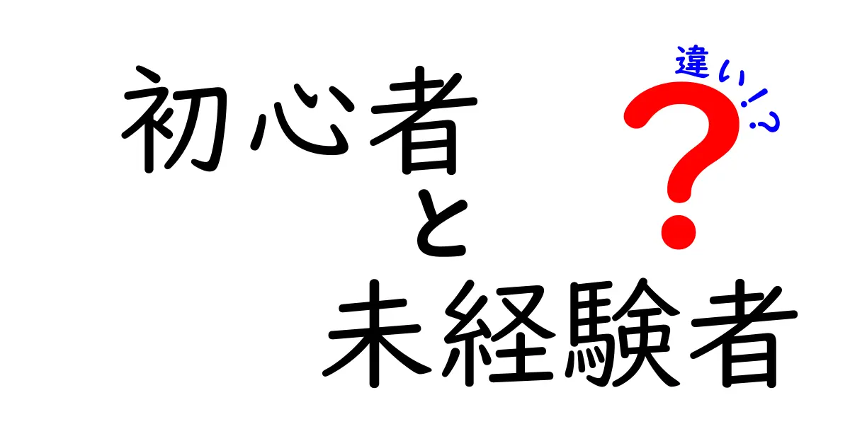 初心者と未経験者の違いを徹底解説！あなたはどちら？