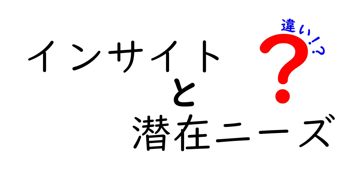 インサイトと潜在ニーズの違いを徹底解説！あなたのビジネスに役立つ情報